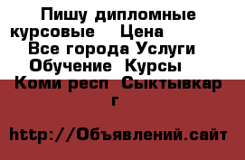 Пишу дипломные курсовые  › Цена ­ 2 000 - Все города Услуги » Обучение. Курсы   . Коми респ.,Сыктывкар г.